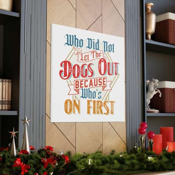 Funny Gallery Canvas Print Wrap - Who Did Not Let the Dogs Out Because Who's On First - Image 7