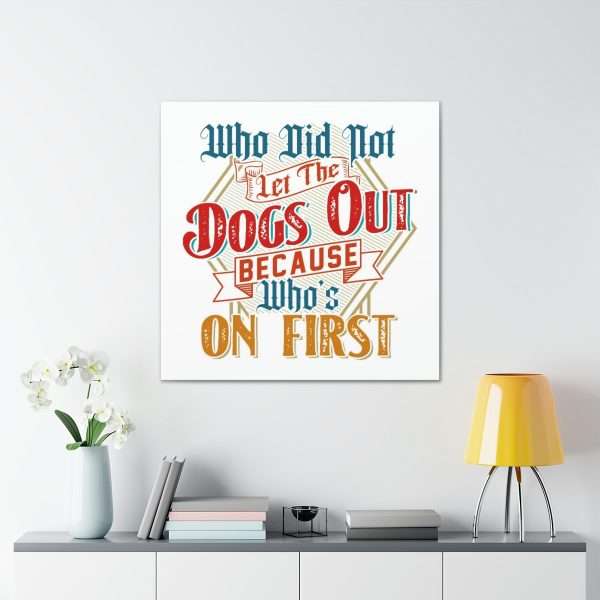 Funny Gallery Canvas Print Wrap - Who Did Not Let the Dogs Out Because Who's On First