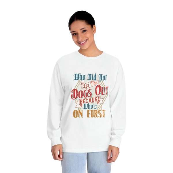 Funny Unisex Classic Long Sleeve T-Shirt - Who Did Not Let the Dogs Out Because Who's On First - Image 4