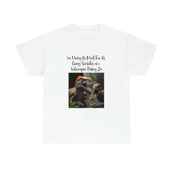 Funny Unisex Heavy Cotton T-shirt - I’m Having As Much Fun As Giving Scritches at a Velociraptor Petting Zoo - Image 2