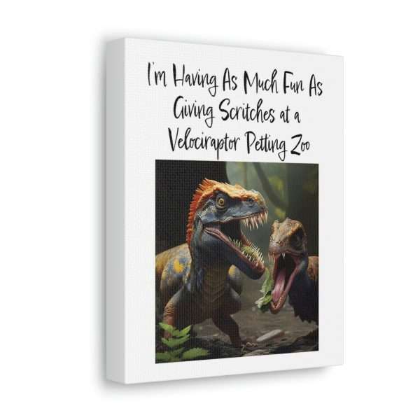 Funny Canvas Art Print Gallery Wrap - I’m Having As Much Fun As Giving Scritches at a Velociraptor Petting Zoo - Image 16