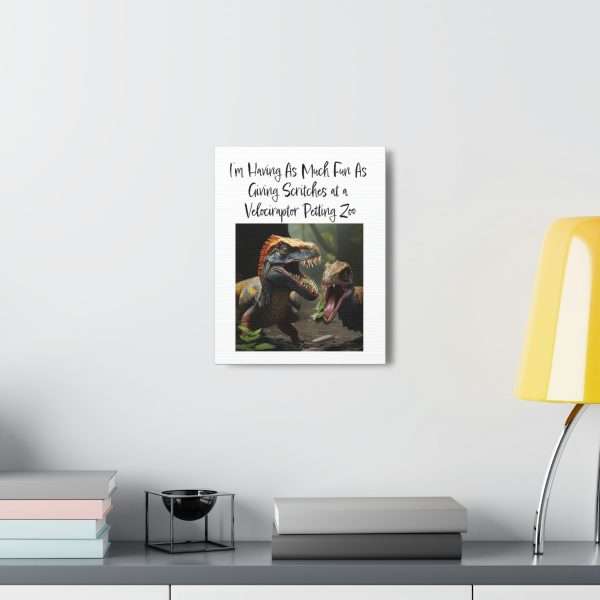 Funny Canvas Art Print Gallery Wrap - I’m Having As Much Fun As Giving Scritches at a Velociraptor Petting Zoo - Image 25