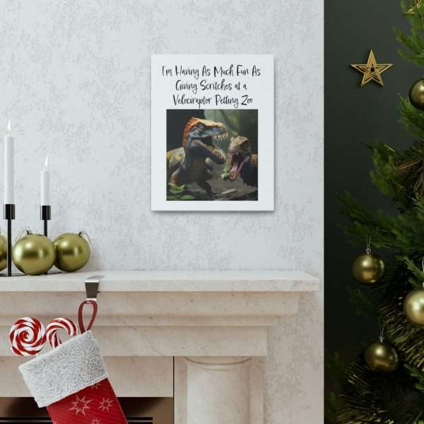 Funny Canvas Art Print Gallery Wrap - I’m Having As Much Fun As Giving Scritches at a Velociraptor Petting Zoo - Image 27