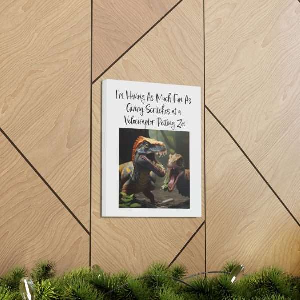 Funny Canvas Art Print Gallery Wrap - I’m Having As Much Fun As Giving Scritches at a Velociraptor Petting Zoo - Image 28