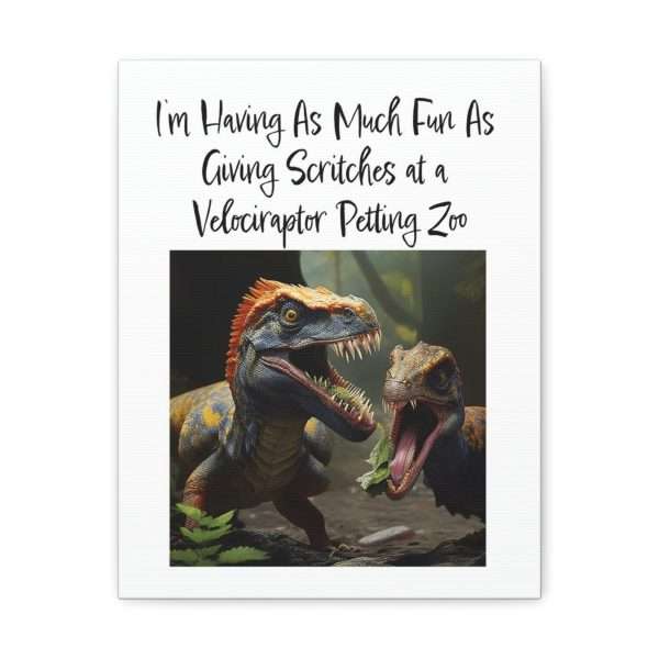 Funny Canvas Art Print Gallery Wrap - I’m Having As Much Fun As Giving Scritches at a Velociraptor Petting Zoo - Image 22