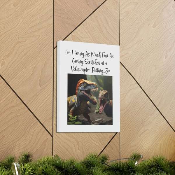 Funny Canvas Art Print Gallery Wrap - I’m Having As Much Fun As Giving Scritches at a Velociraptor Petting Zoo - Image 35