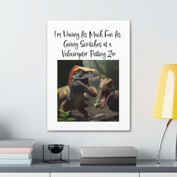 Funny Canvas Art Print Gallery Wrap - I’m Having As Much Fun As Giving Scritches at a Velociraptor Petting Zoo - Image 39