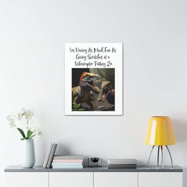 Funny Canvas Art Print Gallery Wrap - I’m Having As Much Fun As Giving Scritches at a Velociraptor Petting Zoo - Image 46