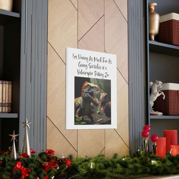 Funny Canvas Art Print Gallery Wrap - I’m Having As Much Fun As Giving Scritches at a Velociraptor Petting Zoo - Image 49