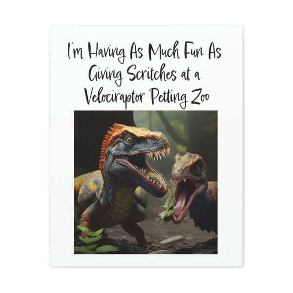 Funny Canvas Art Print Gallery Wrap - I’m Having As Much Fun As Giving Scritches at a Velociraptor Petting Zoo - Image 43