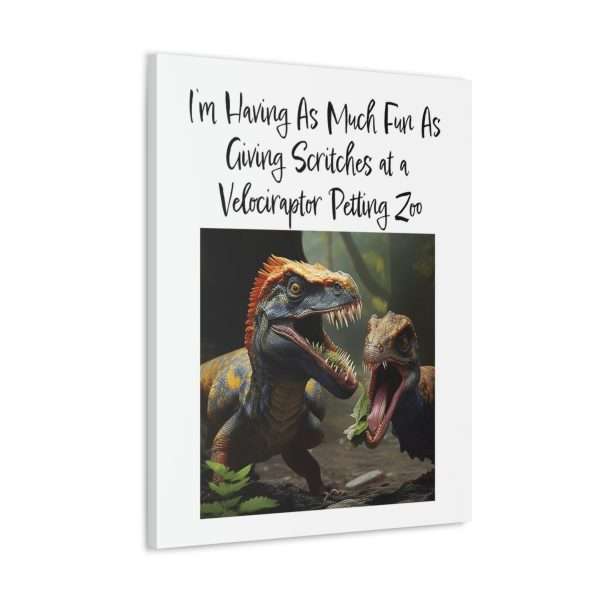 Funny Canvas Art Print Gallery Wrap - I’m Having As Much Fun As Giving Scritches at a Velociraptor Petting Zoo - Image 44