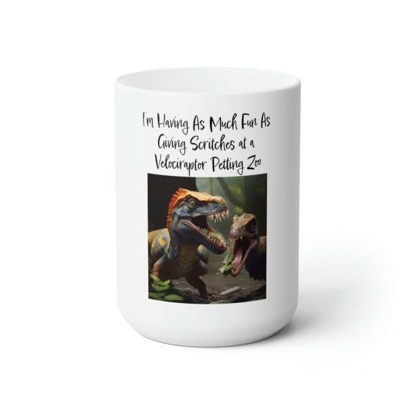 Funny Premium Coffee Mug 15 oz - I’m Having As Much Fun As Giving Scritches at a Velociraptor Petting Zoo