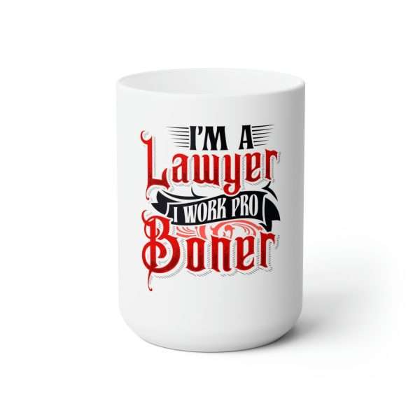 Funny Premium Coffee Mug 15 oz - I'm a Lawyer I Work Pro Boner