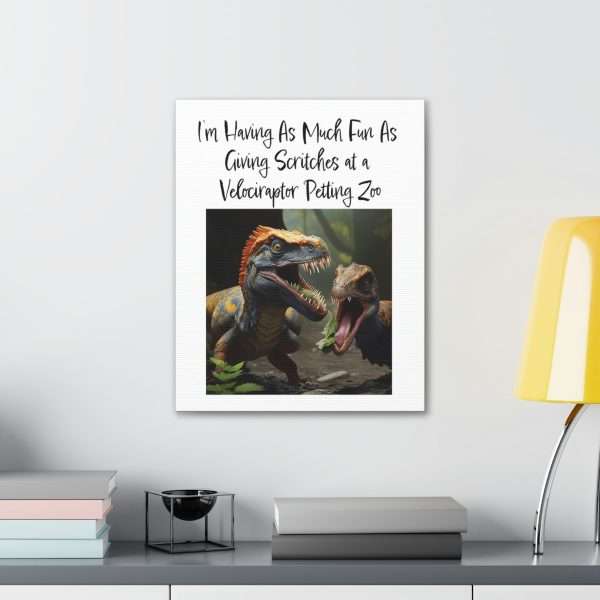 Funny Canvas Art Print Gallery Wrap - I’m Having As Much Fun As Giving Scritches at a Velociraptor Petting Zoo - Image 11