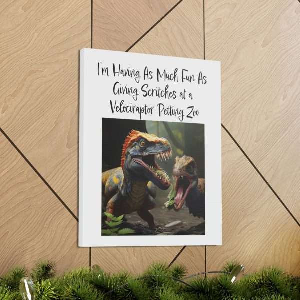 Funny Canvas Art Print Gallery Wrap - I’m Having As Much Fun As Giving Scritches at a Velociraptor Petting Zoo - Image 14