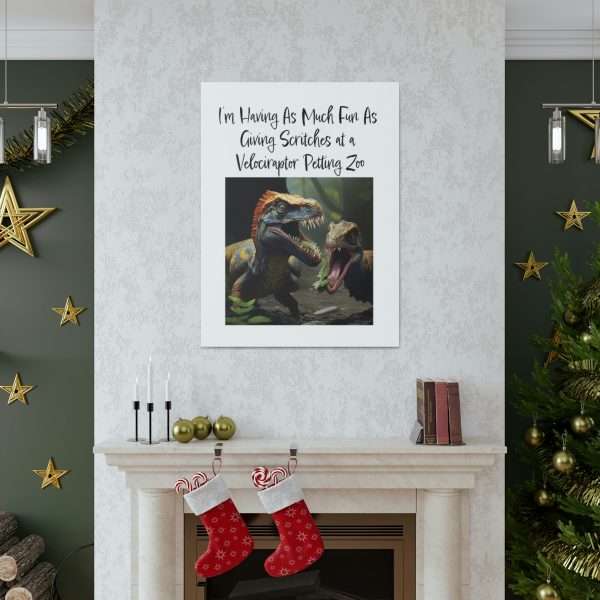 Funny Canvas Art Print Gallery Wrap - I’m Having As Much Fun As Giving Scritches at a Velociraptor Petting Zoo - Image 6