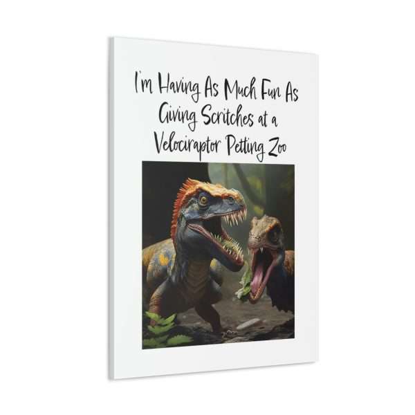 Funny Canvas Art Print Gallery Wrap - I’m Having As Much Fun As Giving Scritches at a Velociraptor Petting Zoo - Image 3