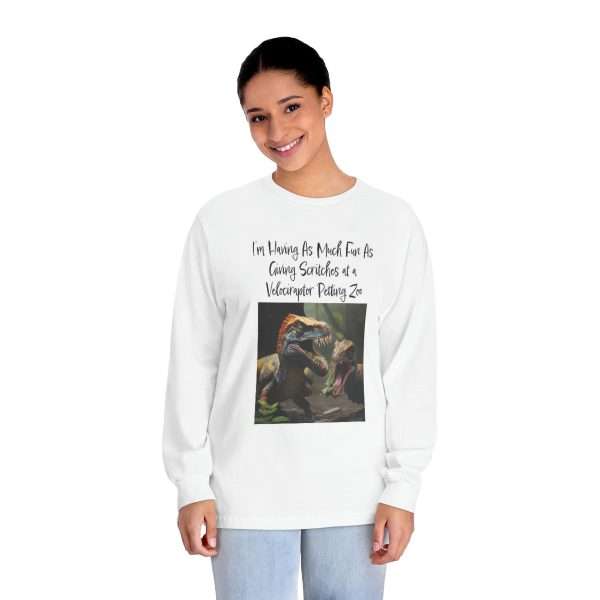 Funny Unisex Classic Long Sleeve T-Shirt - I’m Having As Much Fun As Giving Scritches at a Velociraptor Petting Zoo