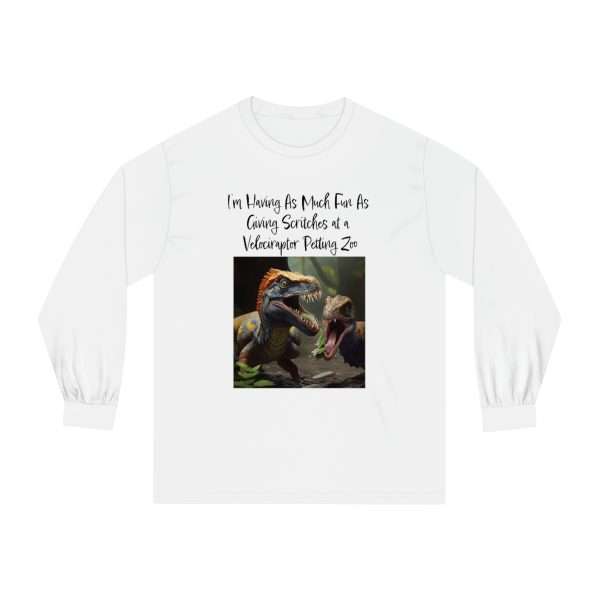 Funny Unisex Classic Long Sleeve T-Shirt - I’m Having As Much Fun As Giving Scritches at a Velociraptor Petting Zoo - Image 2