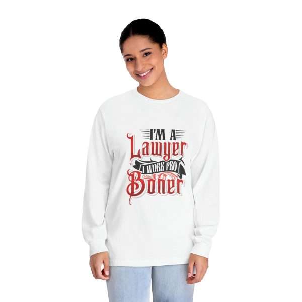 Funny Unisex Classic Long Sleeve T-Shirt - I'm a Lawyer I Work Pro Boner