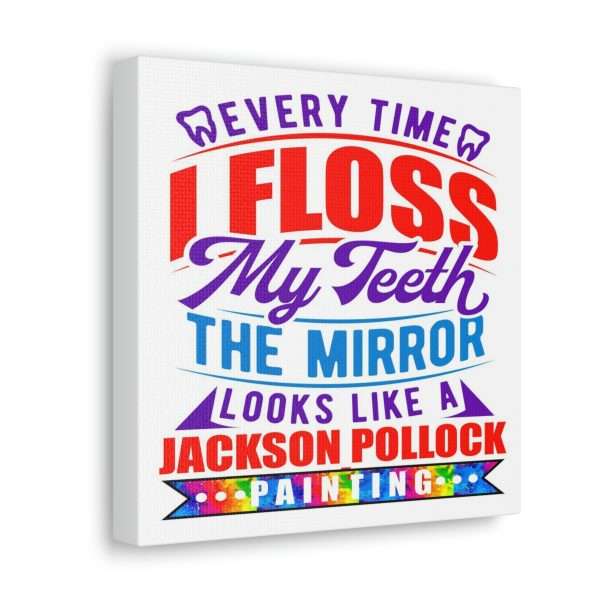 Funny Canvas Art Print Gallery Wrap - Every Time I Floss My Teeth the Mirror Looks Like a Jackson Pollock Painting - Image 23