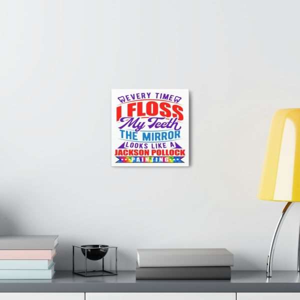 Funny Canvas Art Print Gallery Wrap - Every Time I Floss My Teeth the Mirror Looks Like a Jackson Pollock Painting - Image 25