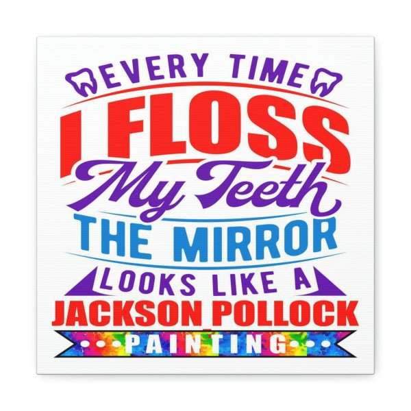 Funny Canvas Art Print Gallery Wrap - Every Time I Floss My Teeth the Mirror Looks Like a Jackson Pollock Painting - Image 29