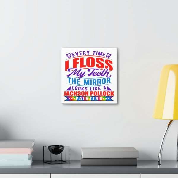 Funny Canvas Art Print Gallery Wrap - Every Time I Floss My Teeth the Mirror Looks Like a Jackson Pollock Painting - Image 32