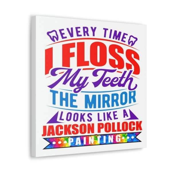 Funny Canvas Art Print Gallery Wrap - Every Time I Floss My Teeth the Mirror Looks Like a Jackson Pollock Painting - Image 37