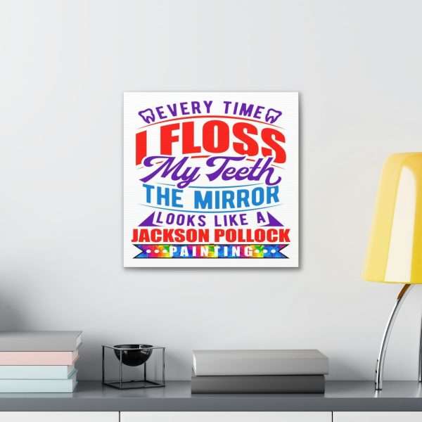 Funny Canvas Art Print Gallery Wrap - Every Time I Floss My Teeth the Mirror Looks Like a Jackson Pollock Painting - Image 39