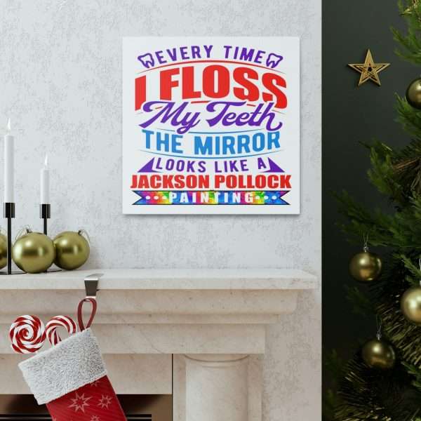 Funny Canvas Art Print Gallery Wrap - Every Time I Floss My Teeth the Mirror Looks Like a Jackson Pollock Painting - Image 41