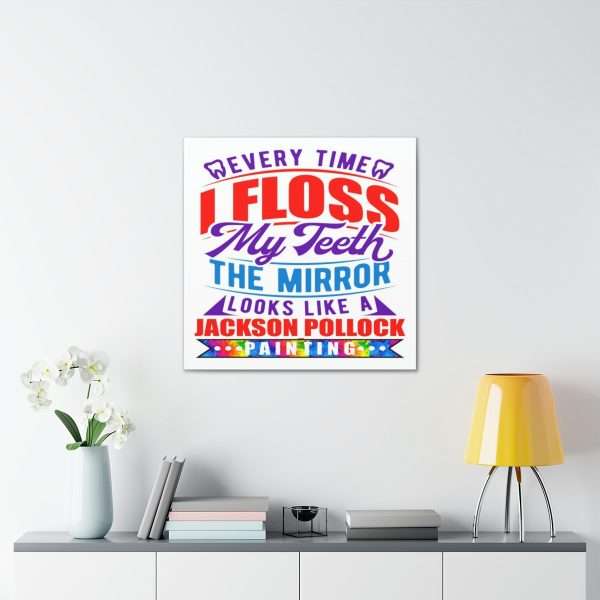 Funny Canvas Art Print Gallery Wrap - Every Time I Floss My Teeth the Mirror Looks Like a Jackson Pollock Painting