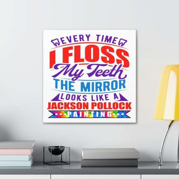 Funny Canvas Art Print Gallery Wrap - Every Time I Floss My Teeth the Mirror Looks Like a Jackson Pollock Painting - Image 11