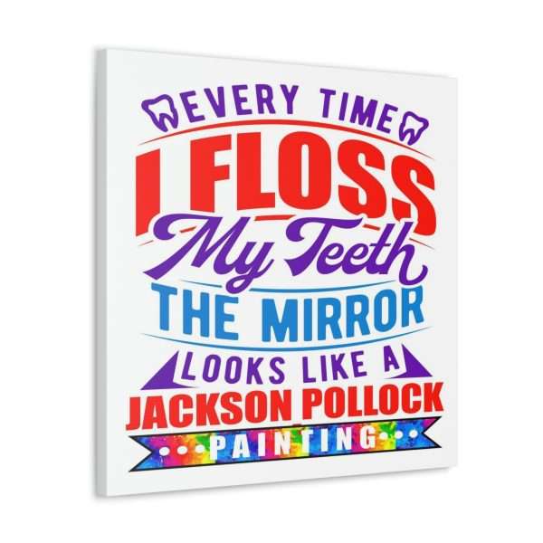 Funny Canvas Art Print Gallery Wrap - Every Time I Floss My Teeth the Mirror Looks Like a Jackson Pollock Painting - Image 16