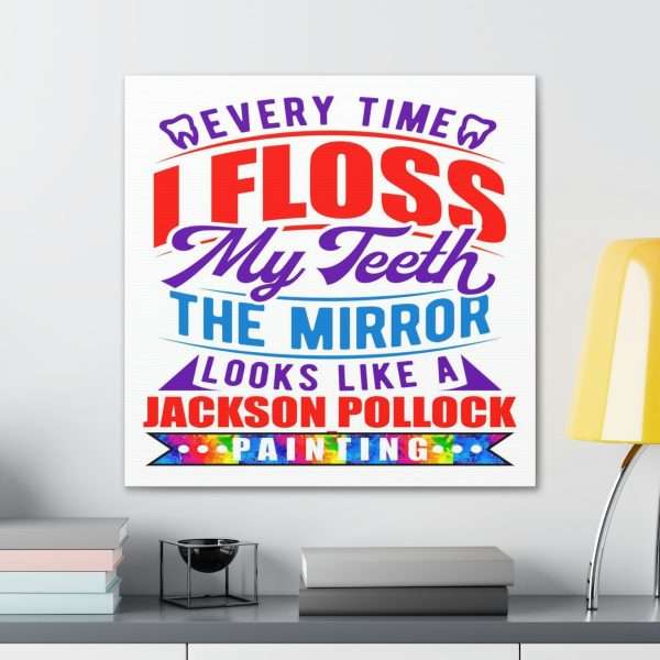 Funny Canvas Art Print Gallery Wrap - Every Time I Floss My Teeth the Mirror Looks Like a Jackson Pollock Painting - Image 18