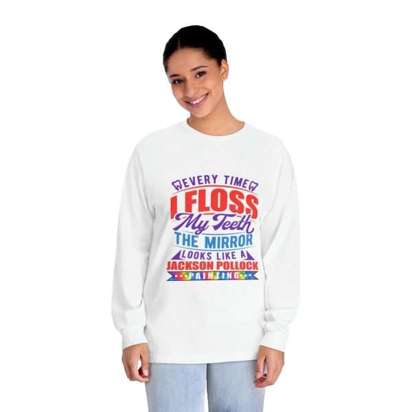 Funny Unisex Classic Long Sleeve T-Shirt - Every Time I Floss My Teeth the Mirror Looks Like a Jackson Pollock Painting