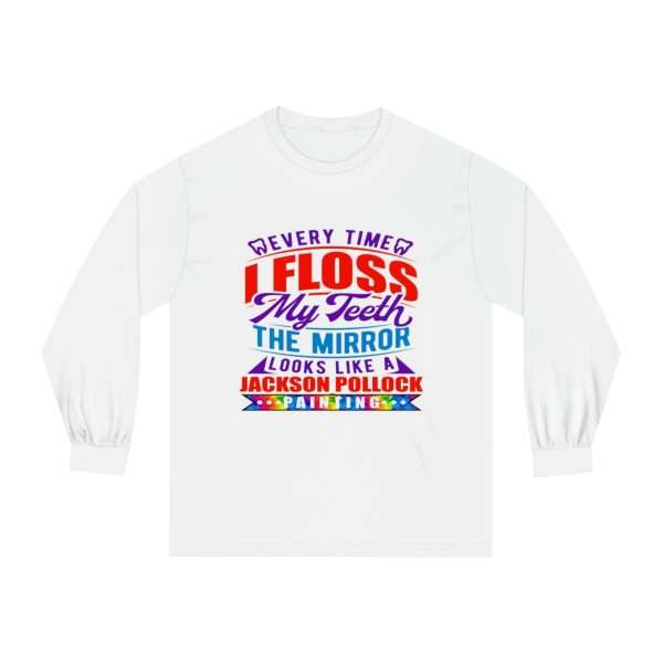 Funny Unisex Classic Long Sleeve T-Shirt - Every Time I Floss My Teeth the Mirror Looks Like a Jackson Pollock Painting - Image 2