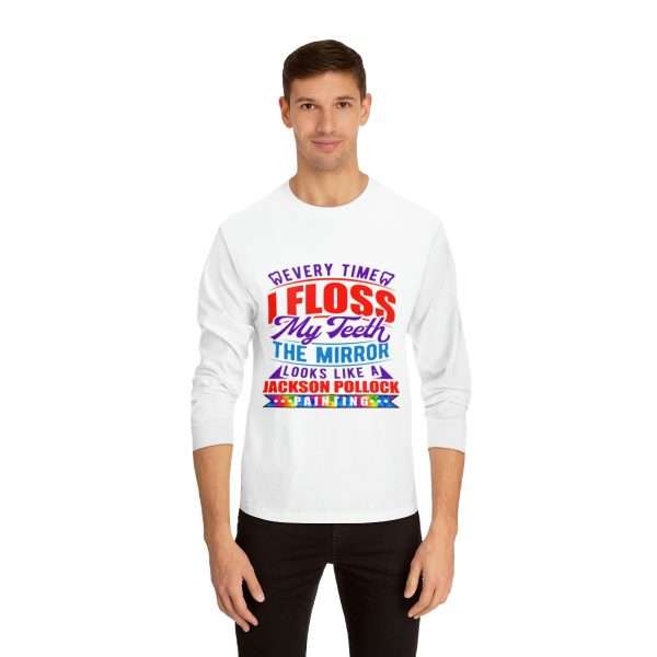 Funny Unisex Classic Long Sleeve T-Shirt - Every Time I Floss My Teeth the Mirror Looks Like a Jackson Pollock Painting - Image 4