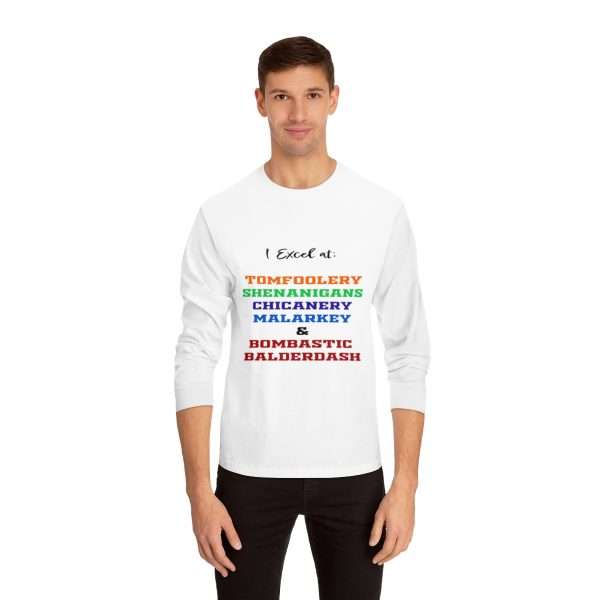 Funny Unisex Classic Long Sleeve T-Shirt - I Excel at: Tomfoolery, Shenanigans, Chicanery, Malarkey and Bombastic Balderdash - Image 4