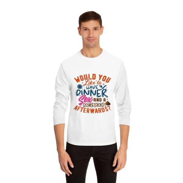 Funny Unisex Classic Long Sleeve T-Shirt - Would You Like to Have Dinner, Sex and a Nice Poop Afterwards?