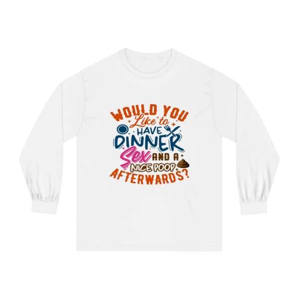 Funny Unisex Classic Long Sleeve T-Shirt - Would You Like to Have Dinner, Sex and a Nice Poop Afterwards? - Image 2