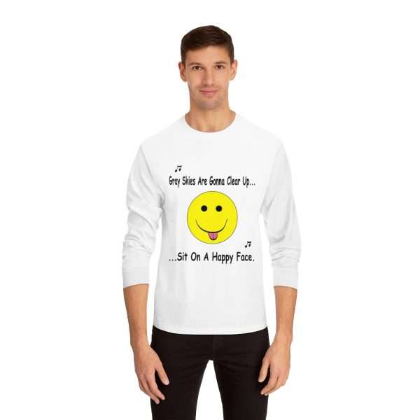 Funny Unisex Classic Long Sleeve T-Shirt - Gray Skies Are Gonna Clear Up Sit On a Happy Face - Image 4