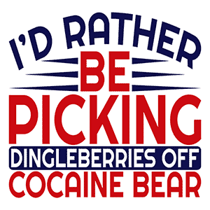 I'd Rather Be Picking Dingleberries Off Cocaine Bear