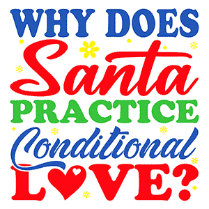 Why Does Santa Practice Conditional Love?