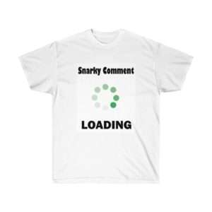 Funny Unisex Ultra Cotton T-shirt - Snarky Comment Loading