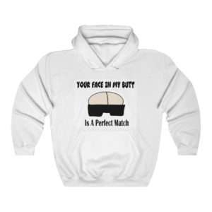 Your Face in My Butt Is a Perfect Match Unisex Heavy Blend™ Hooded Sweatshirt