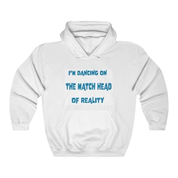 Funny Unisex Heavy Blend Hoodie Sweatshirt - I'm Dancing On The Match Head Of Reality