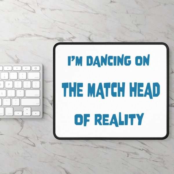 Funny Gaming Mousepad - I'm Dancing On The Match Head Of Reality