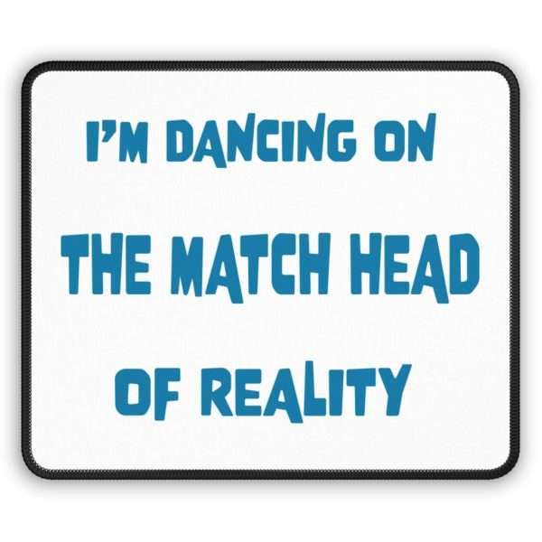 Funny Gaming Mousepad - I'm Dancing On The Match Head Of Reality - Image 2