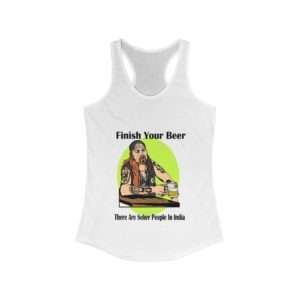 Finish Your Beer. There Are Sober People in India. Women's Ideal Racerback Tank